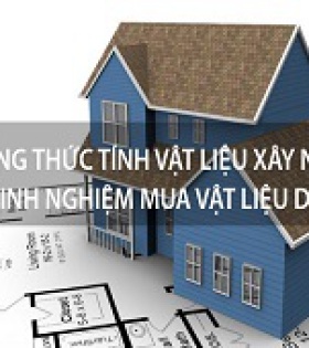 Công thức tính vật liệu xây nhà – Kinh nghiệm mua vật liệu xây dựng