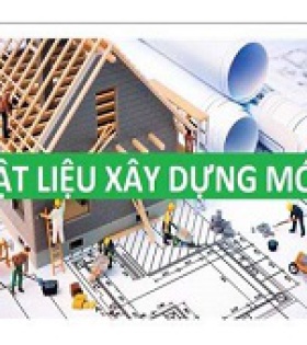 Tổng hợp 4 loại vật liệu mới và phổ biến trong xây dựng hiện dại